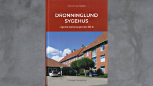 Dronninglund Sygehus - egnens livsnerve gennem 120 år.